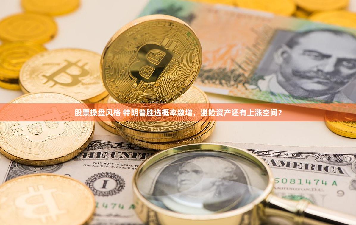 股票操盘风格 特朗普胜选概率激增，避险资产还有上涨空间？