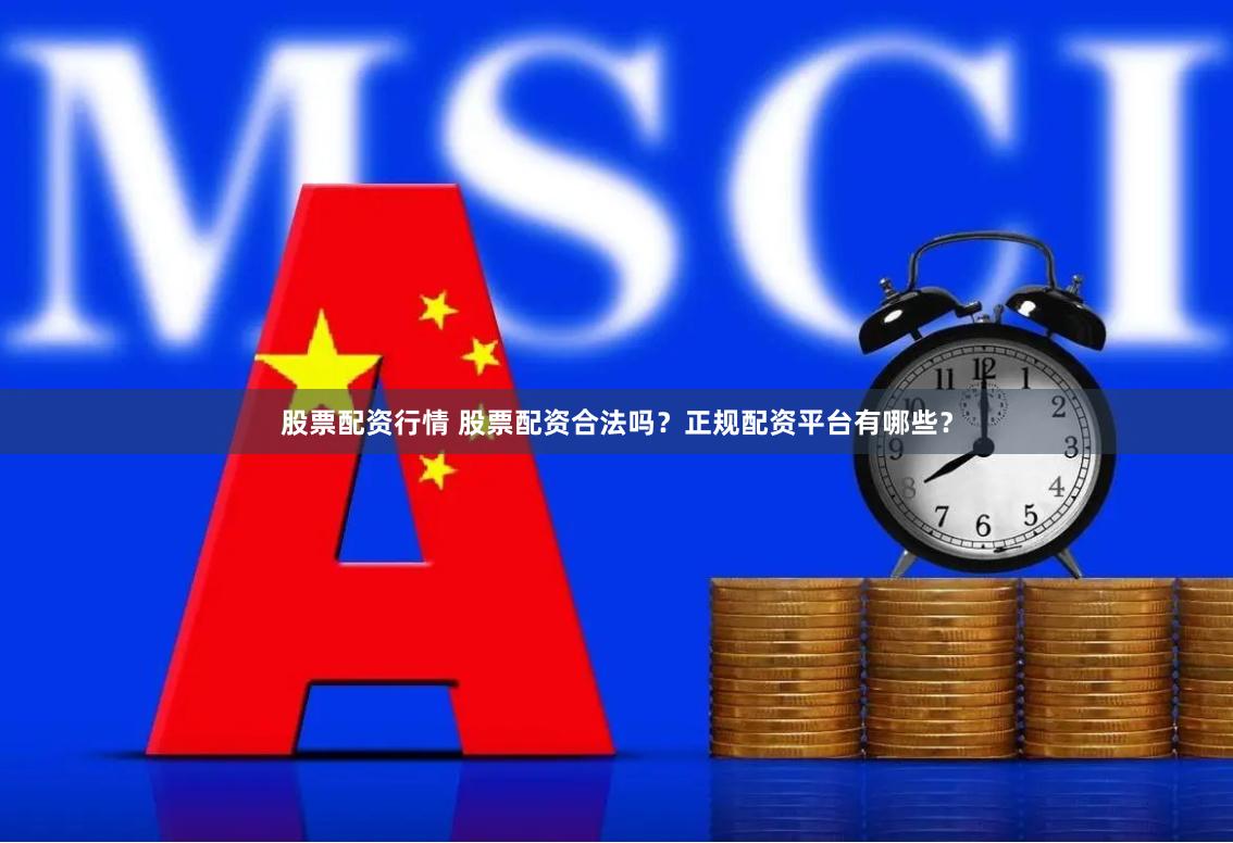 股票配资行情 股票配资合法吗？正规配资平台有哪些？